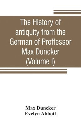 Max Duncker, Evelyn Abbott - history of antiquity from the German of Proffessor Max Duncker (Volume I), Häftad