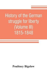 bokomslag History of the German struggle for liberty (Volume III) 1815-1848
