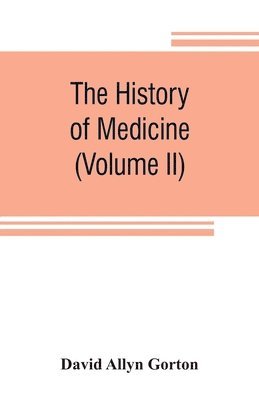 history of medicine, philosophical and critical, from its origin to the twentieth century (Volume II)