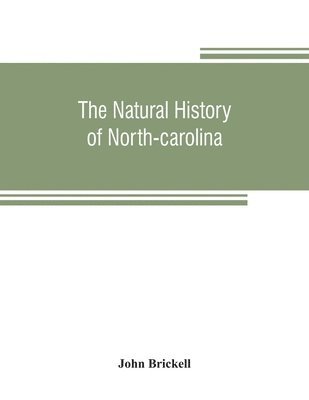 The natural history of North-Carolina. With an account of the trade, manners, and customs of the Christian and Indian inhabitants. Illustrated with copper-plates, whereon are curiously engraved the 1