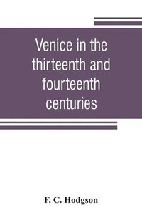 bokomslag Venice in the thirteenth and fourteenth centuries; a sketch of Ventian history from the conquest of Constantinople to the accession of Michele Steno, A.D. 1204-1400