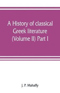 bokomslag history of classical Greek literature (Volume II) Part I.