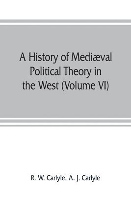 A history of medival political theory in the West (Volume VI) Political Theory from 1300 to 1600 1