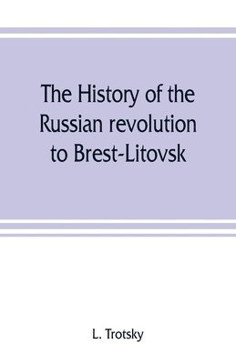 bokomslag The history of the Russian revolution to Brest-Litovsk