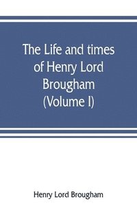 bokomslag The life and times of Henry Lord Brougham (Volume I)