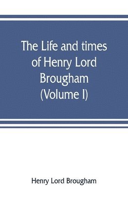 Henry Lord Brougham - life and times of Henry Lord Brougham (Volume I), Häftad