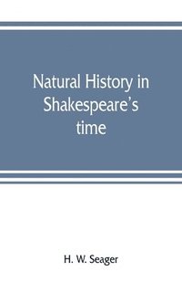 bokomslag Natural history in Shakespeare's time; being extracts illustrative of the subject as he knew it