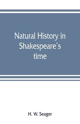 bokomslag Natural history in Shakespeare's time; being extracts illustrative of the subject as he knew it