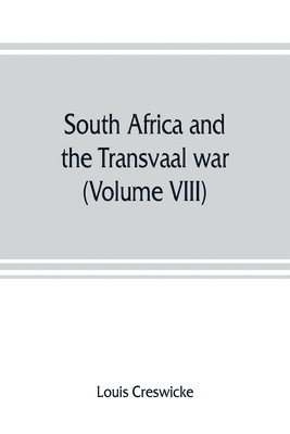 South Africa and the Transvaal war (Volume VIII) South Africa and Its Future
