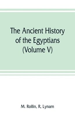 bokomslag ancient history of the Egyptians, Carthaginians, Assyrians, Medes and Persians, Grecians and Macedonians (Volume V)