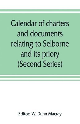 W Dunn Macray - Calendar of charters and documents relating to Selborne and its priory, preserved in the muniment room of Magdalen college, Oxford (Second Series), Häftad