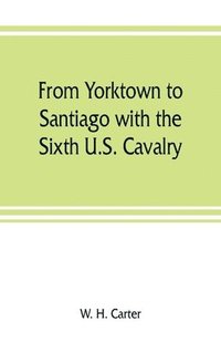 bokomslag From Yorktown to Santiago with the Sixth U.S. Cavalry