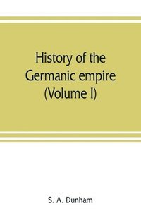 bokomslag History of the Germanic empire (Volume I)