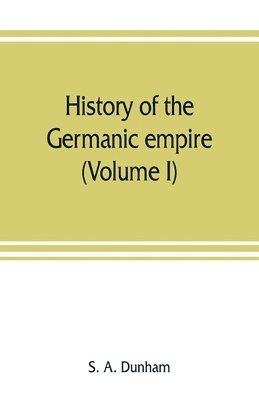 bokomslag History of the Germanic empire (Volume I)