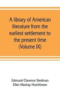 bokomslag A library of American literature from the earliest settlement to the present time (Volume IX)