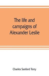 bokomslag The life and campaigns of Alexander Leslie