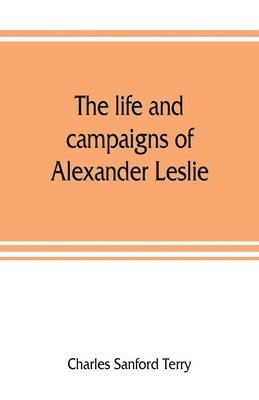 life and campaigns of Alexander Leslie