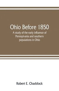 bokomslag Ohio before 1850; a study of the early influence of Pennsylvania and southern populations in Ohio