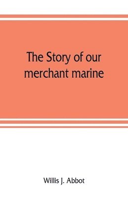 bokomslag The story of our merchant marine; its period of glory, its prolonged decadence and its vigorous revival as the result of the world war