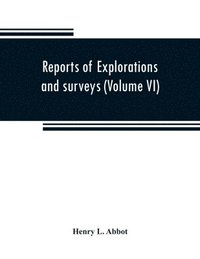 bokomslag Reports of explorations and surveys to ascertain the most practicable and economical route for a railroad from the Mississippi River to the Pacific Ocean (Volume VI)