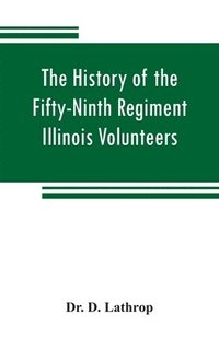 bokomslag The history of the Fifty-Ninth Regiment Illinois Volunteers, or, A three years' campaign through Missouri, Arkansas, Mississippi, Tennessee and Kentucky