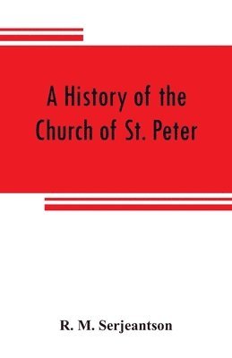 A history of the Church of St. Peter, Northampton, together with the Chapels of Kingsthorpe and Upton 1