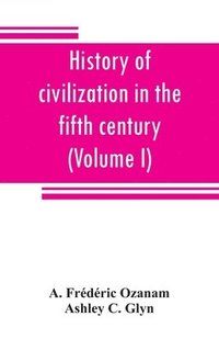 bokomslag History of civilization in the fifth century (Volume I)