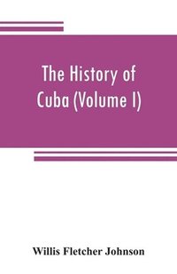 bokomslag The history of Cuba (Volume I)