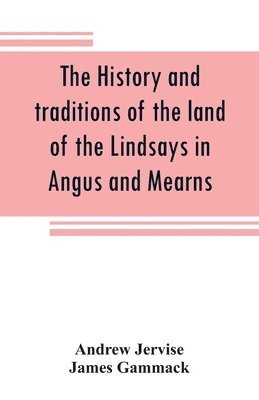 Andrew Jervise, James Gammack - history and traditions of the land of the Lindsays in Angus and Mearns, with notices of Alyth and Meigle, Häftad
