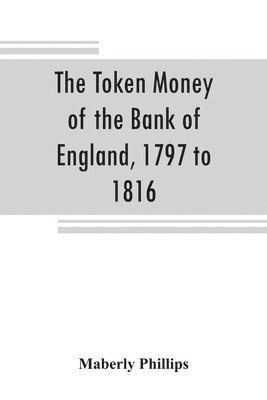 bokomslag The token money of the Bank of England, 1797 to 1816