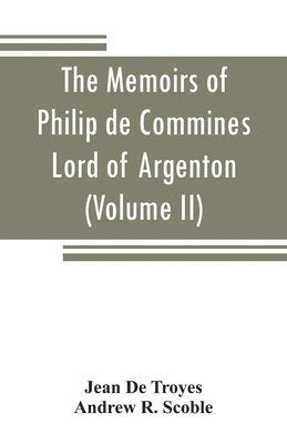 Jean De Troyes, Andrew R Scoble, Andrew R. Scoble - memoirs of Philip de Commines, Lord of Argenton, Häftad