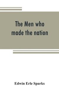 bokomslag The men who made the nation; an outline of United States history from 1760 to 1865