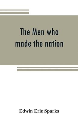 Edwin Erle Sparks - men who made the nation; an outline of United States history from 1760 to 1865, Häftad