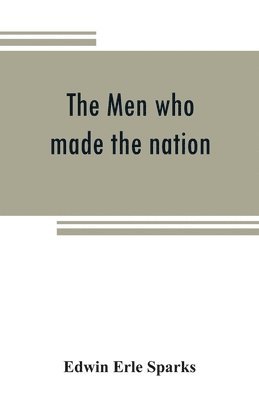 bokomslag The men who made the nation; an outline of United States history from 1760 to 1865