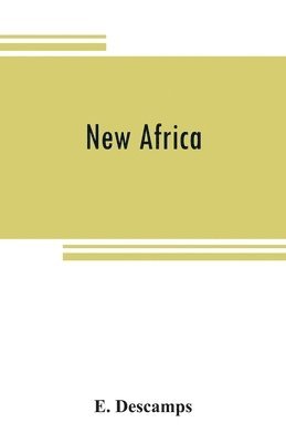 bokomslag New Africa; an essay on government civilization in new countries, and on the foundation, organization and administration of the Congo Free State