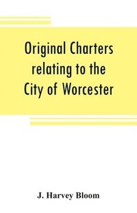 bokomslag Original charters relating to the City of Worcester