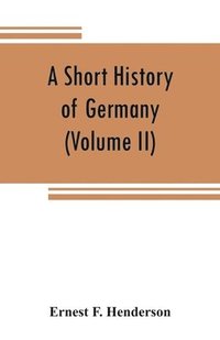 bokomslag short history of Germany (Volume II) 1648 A.D. to 1871 A.D.