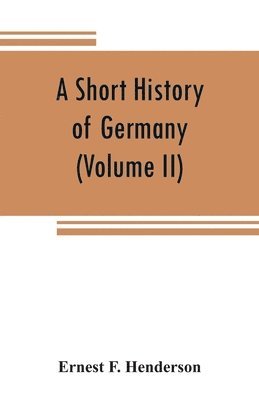 bokomslag short history of Germany (Volume II) 1648 A.D. to 1871 A.D.