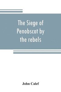 bokomslag The siege of Penobscot by the rebels
