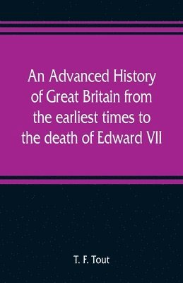 bokomslag An advanced history of Great Britain from the earliest times to the death of Edward VII