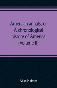 bokomslag American annals, or, A chronological history of America from its discovery in MCCCCXCII to MDCCCVI (Volume II)