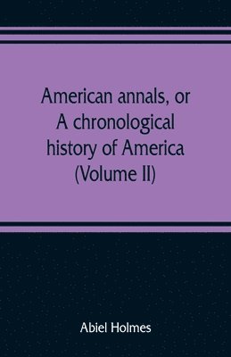 bokomslag American annals, or, A chronological history of America from its discovery in MCCCCXCII to MDCCCVI (Volume II)