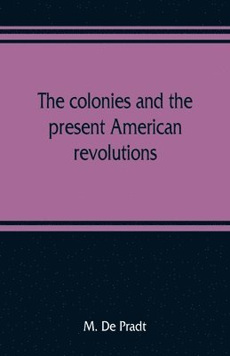 bokomslag The colonies and the present American revolutions