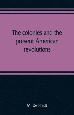 The colonies and the present American revolutions 1