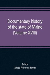 bokomslag Documentary history of the state of Maine (Volume XVIII) Containing The Baxter Manuscripts