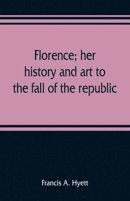 Francis A Hyett, Francis A. Hyett - Florence; her history and art to the fall of the republic, Häftad