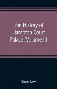 bokomslag history of Hampton Court Palace (Volume II)