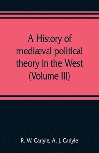 bokomslag A history of medival political theory in the West (Volume III)