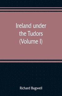 bokomslag Ireland under the Tudors; with a succinct account of the earlier history (Volume I)