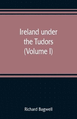 bokomslag Ireland under the Tudors; with a succinct account of the earlier history (Volume I)